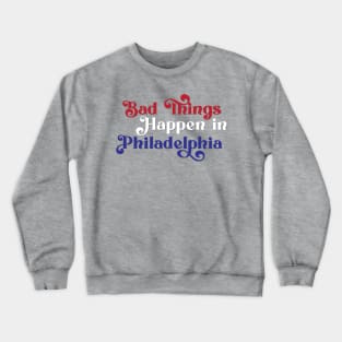 Bad Things Happen in Philadelphia Crewneck Sweatshirt